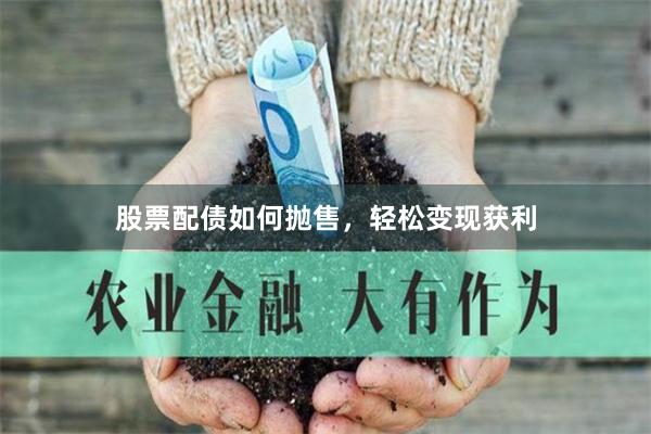 股票配债如何抛售，轻松变现获利
