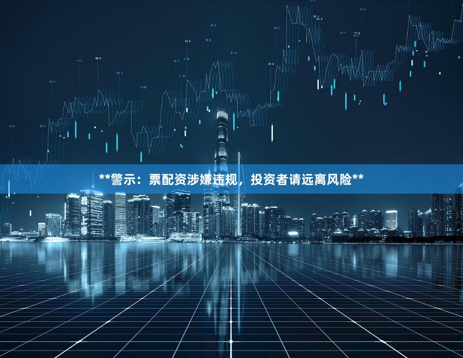 **警示：票配资涉嫌违规，投资者请远离风险**